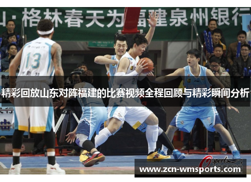 精彩回放山东对阵福建的比赛视频全程回顾与精彩瞬间分析
